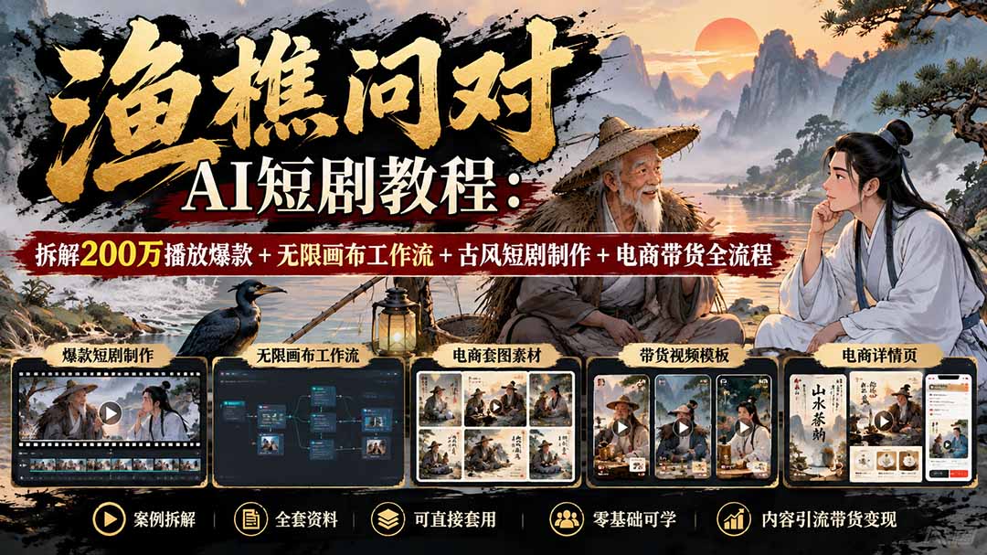 【无水印】渔樵问对AI短剧教程：拆解200万播放爆款+无限画布工作流+古风短剧制作+电商带货全流程-孔明聊项目