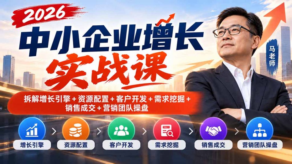 2026中小企业增长实战课｜拆解增长引擎+资源配置+客户开发+需求挖掘+销售成交+营销团队操盘-孔明聊项目