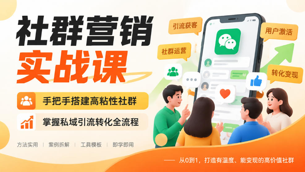社群营销实战课，手把手搭建高粘性社群，掌握私域引流转化全流程-孔明聊项目