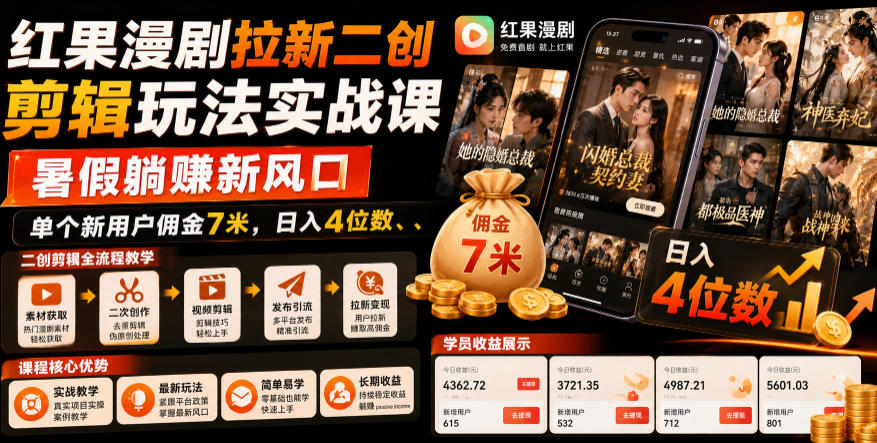 红果漫剧拉新二创剪辑玩法实战课，暑假躺賺新风口，单个新用户佣金7米，日入4位数(更新1013)-孔明聊项目