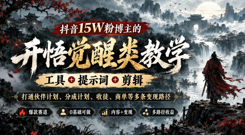 抖音15W粉博主的开悟觉醒类教学，工具+提示词+剪辑，打通伙伴计划、分成计划、收徒、商单等多条变现路径-孔明聊项目