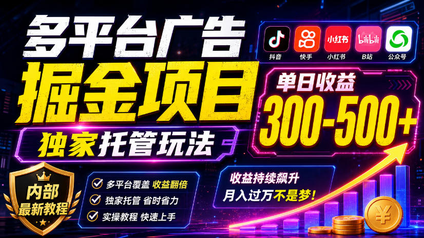 多平台广告掘金项目，独家托管玩法，一天300-500+，内部最新教程【揭秘】-孔明聊项目