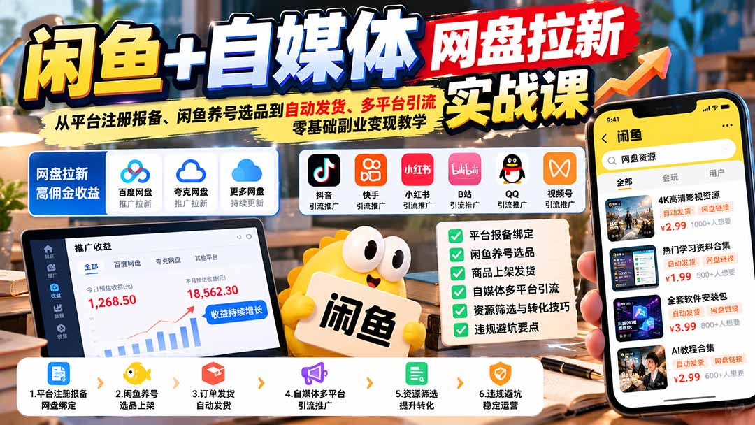 闲鱼+自媒体网盘拉新实战课：从平台注册报备、闲鱼养号选品到自动发货、多平台引流，零基础副业变现教学-孔明聊项目