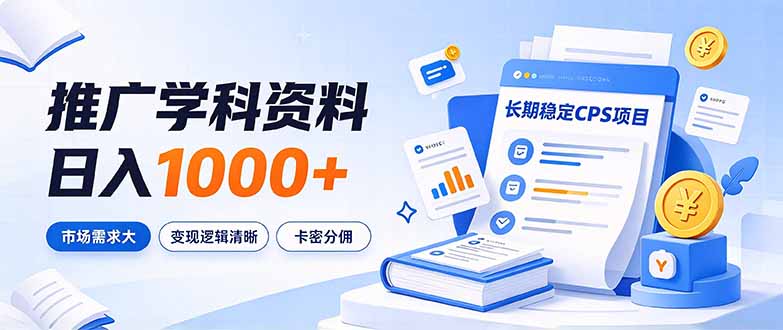 通过推广学科资料日入1000+，长期稳定的CPS项目，市场需求大，变现逻辑清晰-孔明聊项目