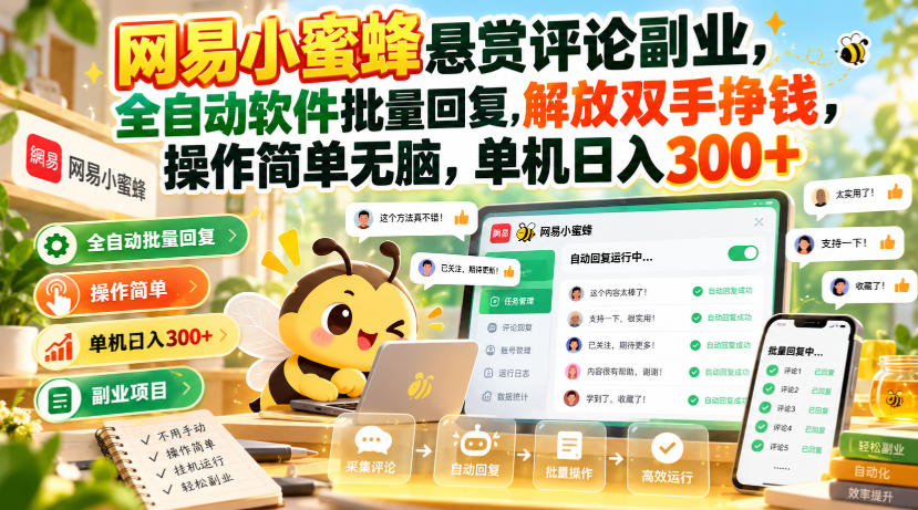 网易小蜜蜂悬赏评论副业，全自动软件批量回复，解放双手挣钱，操作简单无脑，单机日入300+【揭秘】-孔明聊项目
