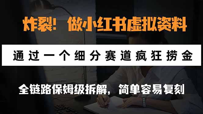 炸裂！做小红书虚拟资料，通过一个细分赛道疯狂捞金，全链路保姆级拆解，简单容易复刻-孔明聊项目