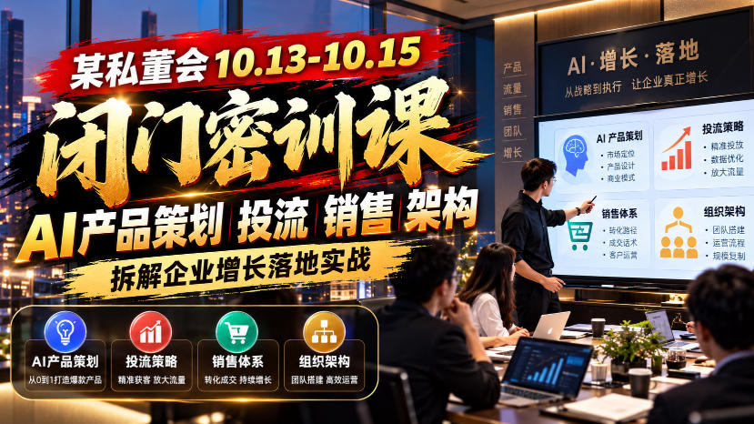 某私董会10.13-10.15闭门密训课，AI产品策划投流销售架构，拆解企业增长落地实战-孔明聊项目