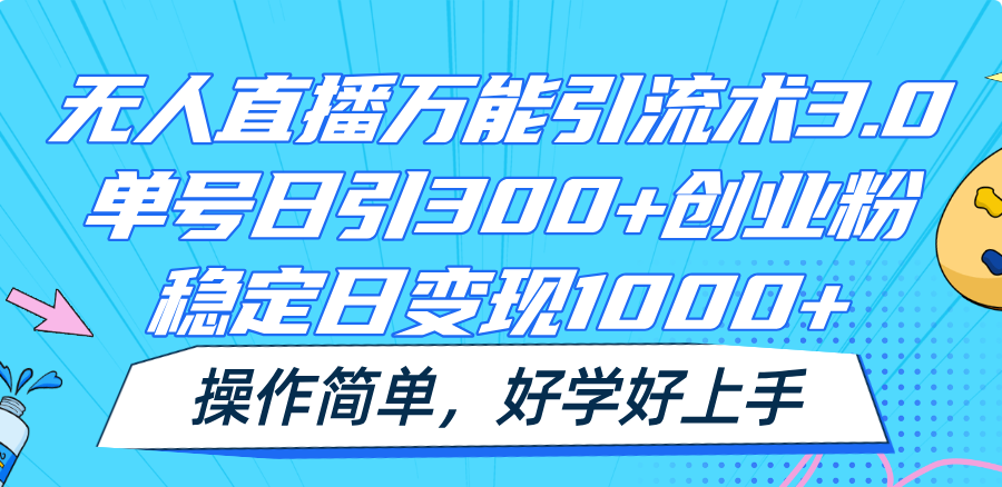 无人直播万能引流术3.0,单号日引300+创业粉,稳定日变现1000+,操作简单-孔明聊项目