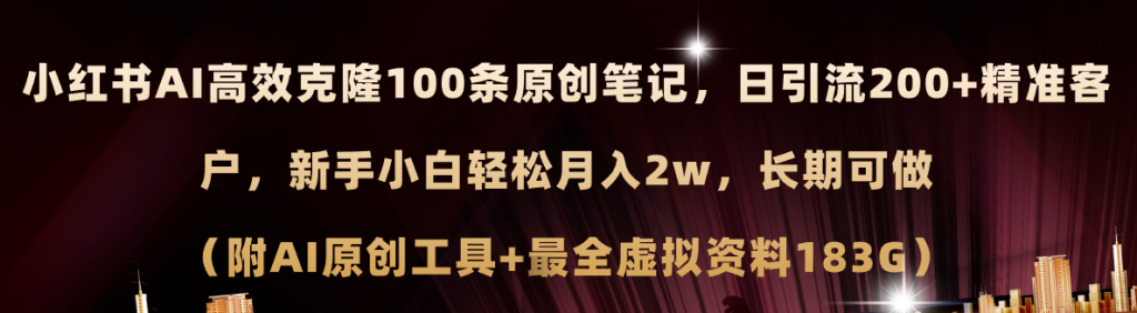 （11598期）小红书AI高效克隆100原创爆款笔记，日引流200+，轻松月入2w+，长期可做…-孔明聊项目