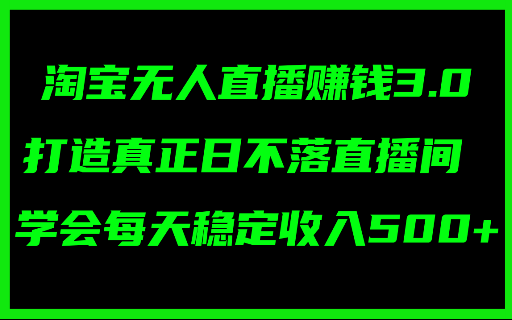 （11765期）淘宝无人直播赚钱3.0，打造真正日不落直播间 ，学会每天稳定收入500+-孔明聊项目