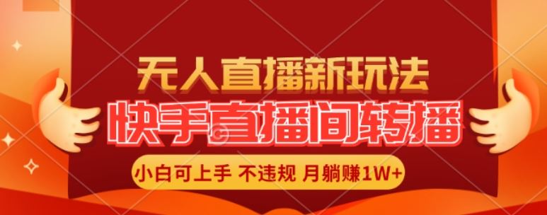 快手直播间全自动转播玩法，全人工无需干预，小白月入1W+轻松实现【揭秘】-孔明聊项目