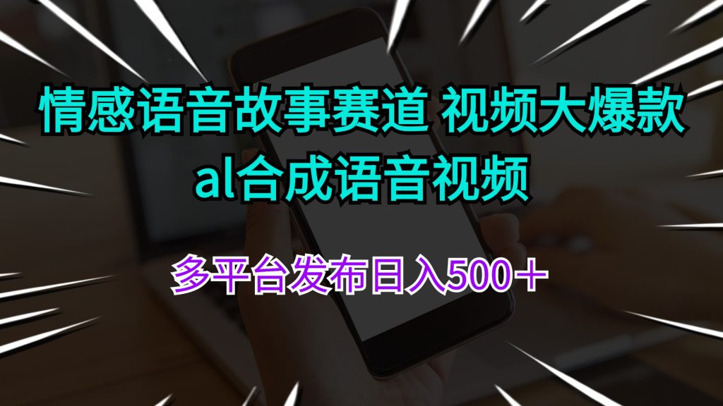 （11880期）情感语音故事赛道 视频大爆款 al合成语音视频多平台发布日入500＋-孔明聊项目