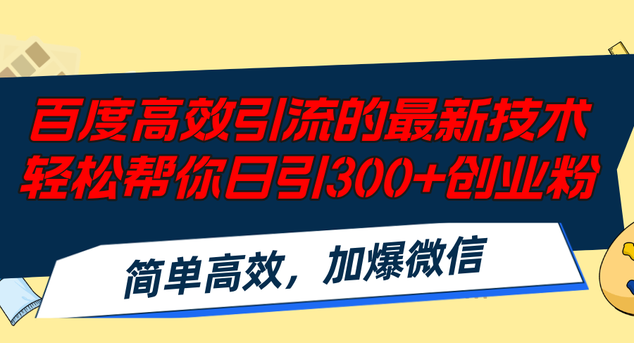 （12064期）百度高效引流的最新技术,轻松帮你日引300+创业粉,简单高效，加爆微信-孔明聊项目