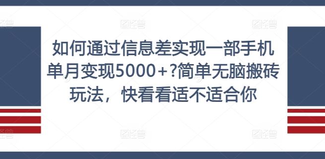 如何通过信息差实现一部手机单月变现5000+?简单无脑搬砖玩法，快看看适不适合你【揭秘】-孔明聊项目