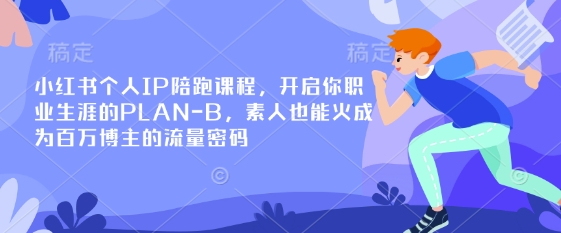 小红书个人IP陪跑课程，开启你职业生涯的PLAN-B，素人也能火成为百万博主的流量密码-孔明聊项目