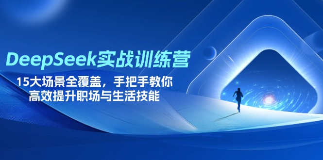 DeepSeek实战训练营，15大场景全覆盖，手把手教你高效提升职场与生活技能-孔明聊项目