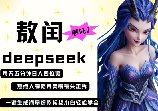 deepseek+哪吒2敖润姑姑走秀+爆款视频，起号快，爆款多，每天五分钟，日入四位数-孔明聊项目