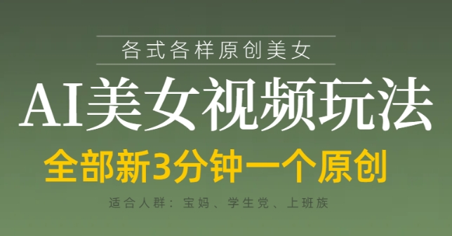 各类AI美女视频玩法，3分钟一个原创，当天可变现-孔明聊项目