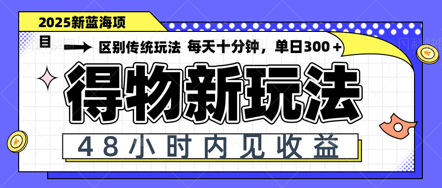 得物新玩法，48小时内见收益，一天变现300＋，可矩阵-孔明聊项目