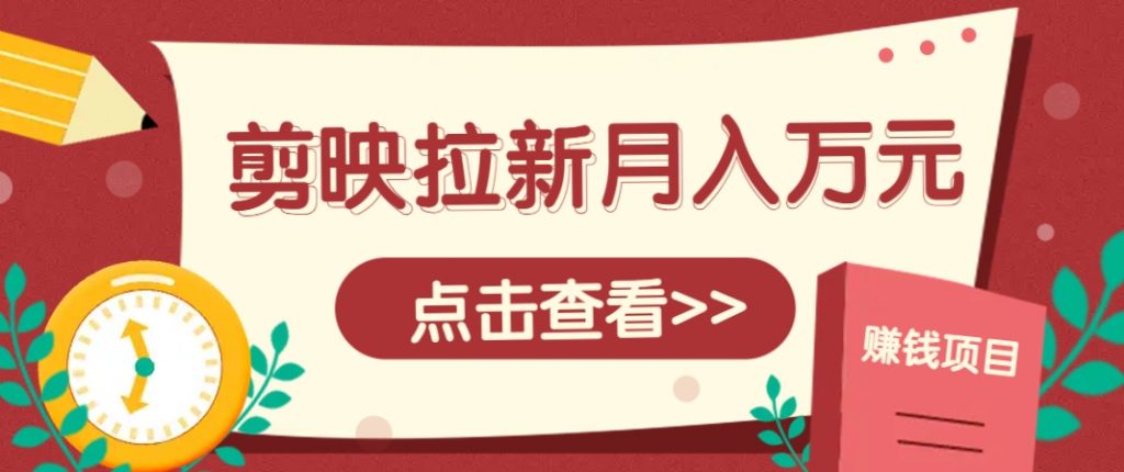 剪映拉新推广项目，5个粉丝就能操作，月入1w+超详细攻略！【附入口】-孔明聊项目