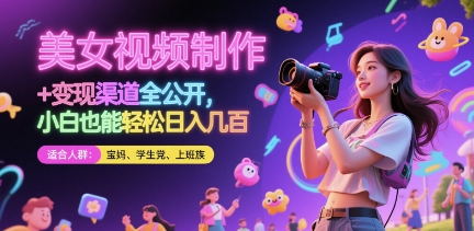 美女视频制作 + 变现渠道全公开，小白也能轻松日入几张【揭秘】-孔明聊项目