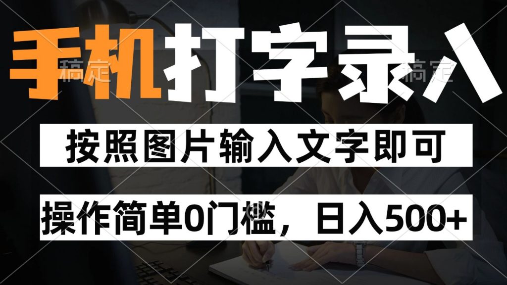 纯手机打字录入项目，按照图片的字输入即可 ，操作简单零门槛24小时都可以做-孔明聊项目
