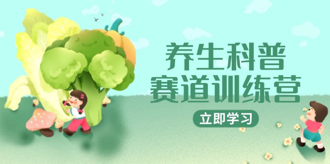 养生科普赛道训练营，AI矩阵+爆款标题+插画教学，2月3万粉接广1800/条-孔明聊项目