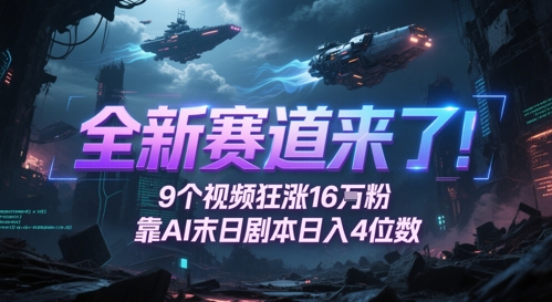 全新赛道来了！9个视频狂涨16W粉，靠AI末日剧本日入4位数，评论区爆肝追更-孔明聊项目