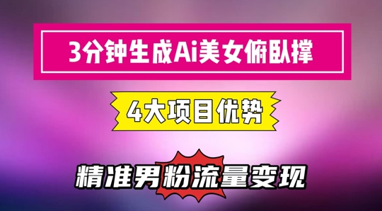 3分钟生成AI美女俯卧撑短视频：轻松起号，精准流量变现利器-孔明聊项目