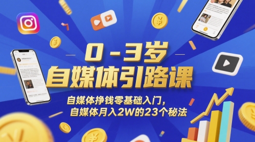0-3岁自媒体引路课，自媒体挣钱零基础入门，自媒体月入2W的23个秘法-孔明聊项目