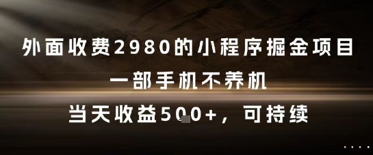 外面收费2980的小程序掘金项目，一部手机不养机，当天收益5张+，可持续【揭秘】-孔明聊项目