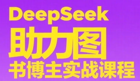 DeepSeek助力图书博主实战课，从0到1搭建账号、爆款选品逻辑、多维度内容制作技巧-孔明聊项目