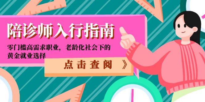 陪诊师入行指南：零门槛高需求职业，老龄化社会下的黄金就业选择-孔明聊项目
