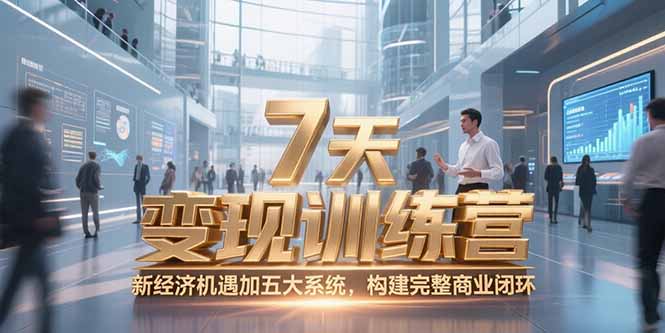 7天咨询师变现训练营,新经济机遇加五大系统,构建完整商业闭环-孔明聊项目