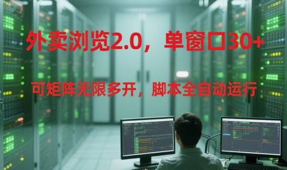 外卖浏览2.0,单窗口30+可矩阵无限多开,脚本全自动运行【揭秘】-孔明聊项目