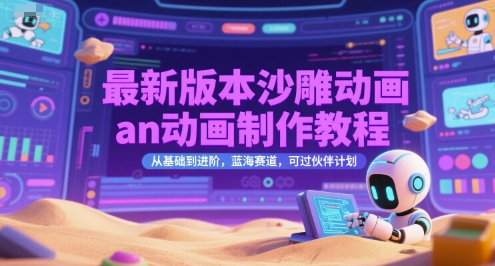 最新版本沙雕动画an动画制作教程，从基础到进阶，蓝海赛道，可过伙伴计划-孔明聊项目