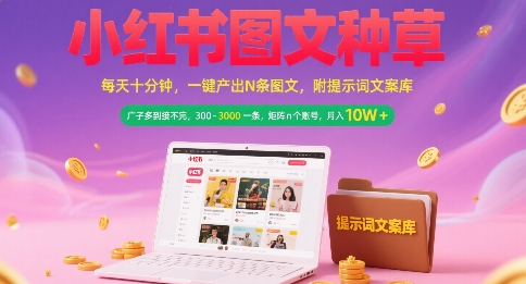 小红书图文种草,每天十分钟,一键产出N条图文, 广子多到接不完, 300-3k一条,矩阵n个账号月入几个W-孔明聊项目