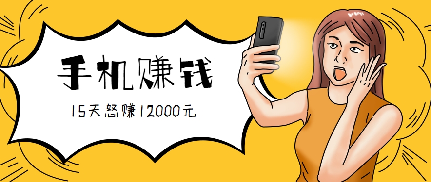 新手必做的项目,0门槛一部手机就能干,按这样操作15天怒赚12000元!(附详细教程)-孔明聊项目