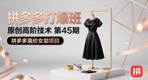 拼多多打爆班原创高阶技术第45期，拼多多高价女装项目-孔明聊项目