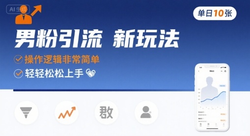男粉引流新玩法，操作逻辑非常简单，单日10张轻轻松松-孔明聊项目