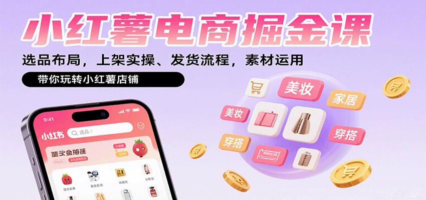 小红薯电商掘金课：选品布局，上架实操、发货流程，素材运用，带你玩转小红薯店铺-孔明聊项目