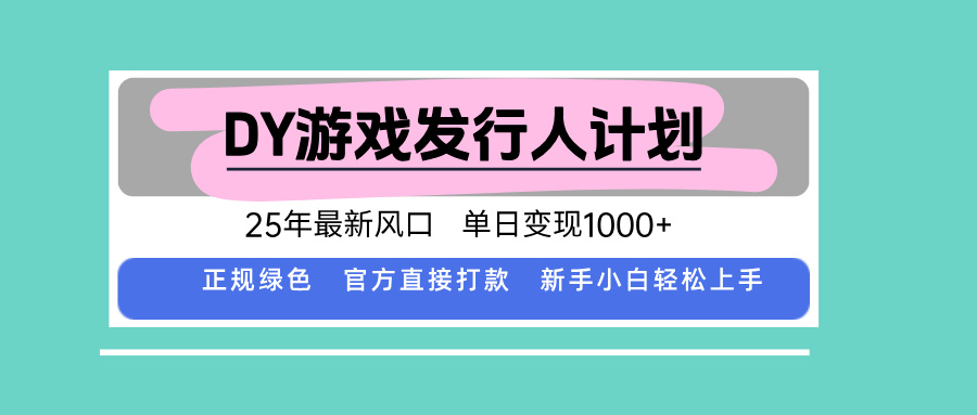 DY游戏发行人计划，25年最新风口，单日变现1000+-孔明聊项目