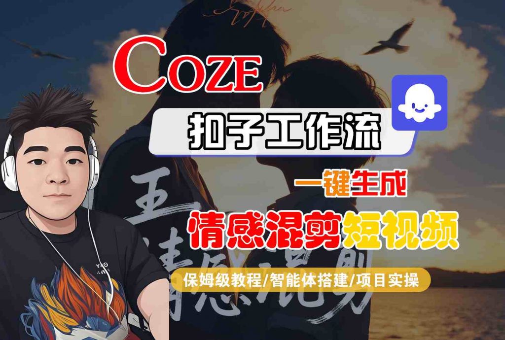 Coze智能体工作流一键生成情感混剪短视频，全流程保姆级教学-孔明聊项目