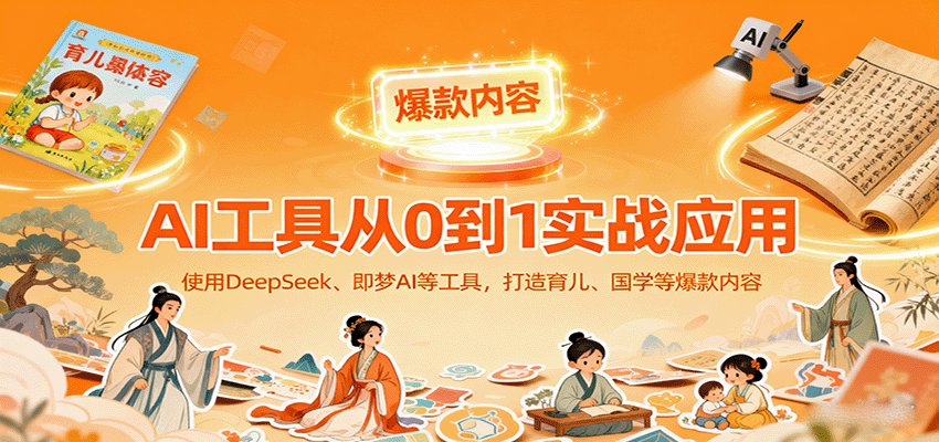 AI工具实战应用,零基础使用DeepSeek、即梦AI等打造育儿、国学等可变现的爆款作品-孔明聊项目