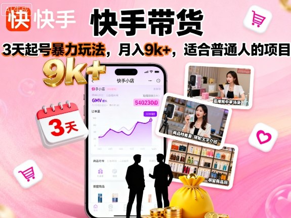 快手带货，3天起号暴力玩法，月入9k+，适合普通人的项目-孔明聊项目