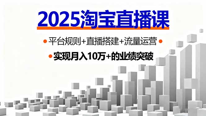 2025淘宝直播课，平台规则+直播搭建+流量运营，首播GMV破3万-孔明聊项目