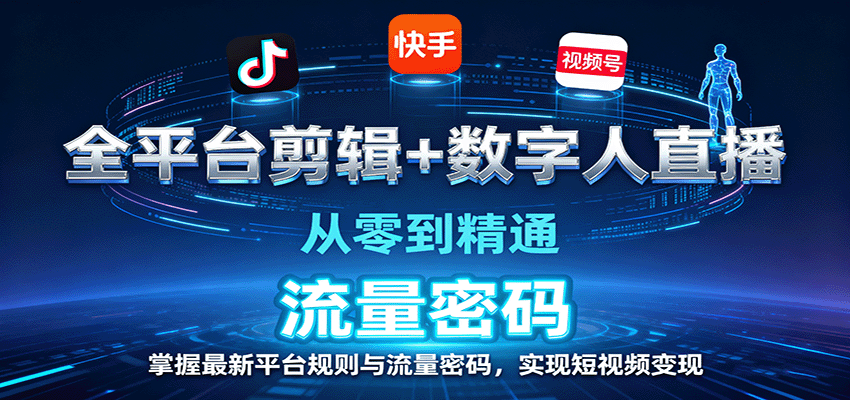 全平台剪辑+数字人直播，从零到精通，掌握最新平台规则与流量密码，实现短视频变现-孔明聊项目