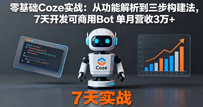 零基础Coze实战：从功能解析到三步构建法，7天开发可商用Bot 单月营收3万+-孔明聊项目