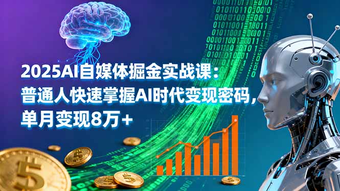 2025AI自媒体掘金实战课：普通人快速掌握AI时代变现密码，单月变现8万+-孔明聊项目