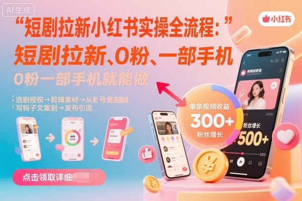 短剧拉新小红书实操全流程，0粉一部手机就可以做，详细教程-孔明聊项目